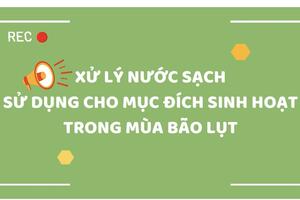 THÔNG ĐIỆP XỬ LÝ NƯỚC SẠCH SỬ DỤNG CHO SINH HOẠT TRONG MÙA BÃO LŨ
